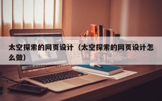 龙海太空探索的网页设计（太空探索的网页设计怎么做）