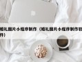 龙海婚礼图片小程序制作（婚礼图片小程序制作软件）